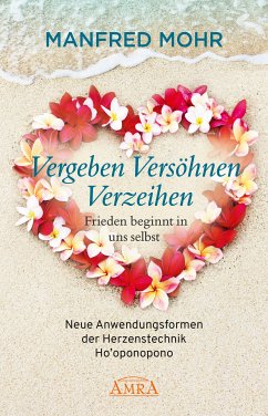 Vergeben Versöhnen Verzeihen - Frieden beginnt in uns selbst (eBook, ePUB) - Mohr, Manfred