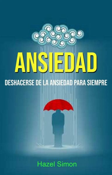 Ansiedad: Deshacerse De La Ansiedad Para Siempre (eBook, ePUB)