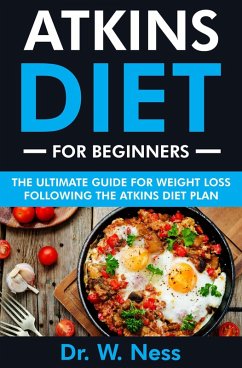 Atkins Diet for Beginners: The Ultimate Guide for Weight Loss Following the Atkins Diet (eBook, ePUB) - Ness, W.