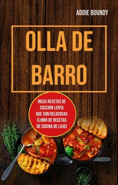 Olla De Barro: Ricas Recetas De Cocción Lenta Que Son Deliciosas (Libro De Recetas De Cocina De Lujo) (eBook, ePUB) - Boundy, Addie