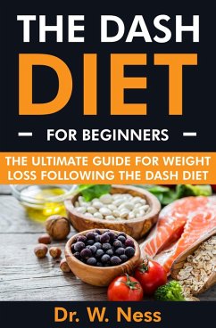 The DASH Diet for Beginners: The Ultimate Guide for Weight Loss Following the DASH Diet (eBook, ePUB) - Ness, W.