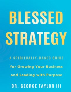 Blessed Strategy: A Spiritually-Based Guide for Growing Your Business and Leading With Purpose (eBook, ePUB) - Taylor III, George