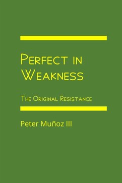 Perfect in Weakness: The Original Resistance (eBook, ePUB) - Iii, Peter Muñoz