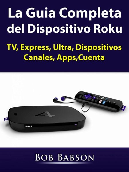 La Guia Completa del Dispositivo Roku (eBook, ePUB) La Guia Completa del Dispositivo Roku (eBook, ePUB)