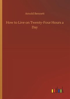 How to Live on Twenty-Four Hours a Day - Bennett, Arnold