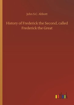 History of Frederick the Second, called Frederick the Great - Abbott, John S.C.