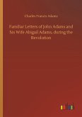 Familiar Letters of John Adams and his Wife Abigail Adams, during the Revolution
