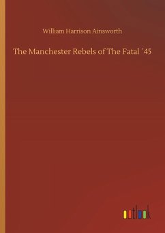 The Manchester Rebels of The Fatal ´45 - Ainsworth, William Harrison