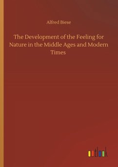 The Development of the Feeling for Nature in the Middle Ages and Modern Times - Biese, Alfred