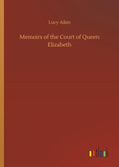 Memoirs of the Court of Queen Elizabeth - Aikin, Lucy