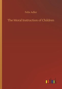 The Moral Instruction of Children - Adler, Felix