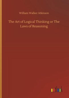 The Art of Logical Thinking or The Laws of Reasoning - Atkinson, William Walker