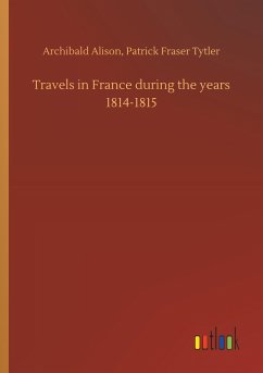 Travels in France during the years 1814-1815 - Alison, Archibald