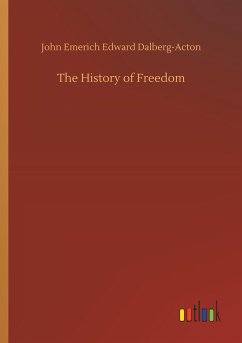 The History of Freedom - Dalberg-Acton, John Emerich Edward