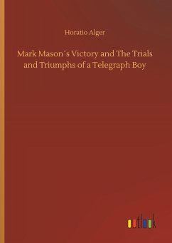 Mark Mason´s Victory and The Trials and Triumphs of a Telegraph Boy - Alger, Horatio