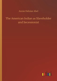 The American Indian as Slaveholder and Secessionist - Abel, Annie Heloise