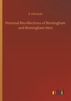 Personal Recollections of Birmingham and Birmingham Men - Edwards, E.