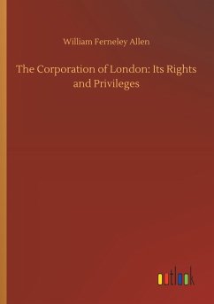 The Corporation of London: Its Rights and Privileges - Allen, William Ferneley