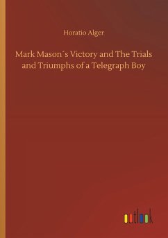 Mark Mason´s Victory and The Trials and Triumphs of a Telegraph Boy - Alger, Horatio