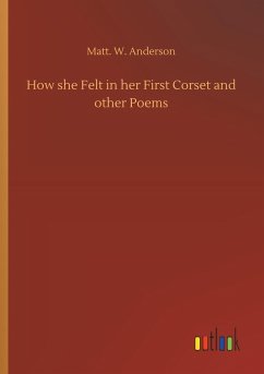 How she Felt in her First Corset and other Poems - Anderson, Matt. W.