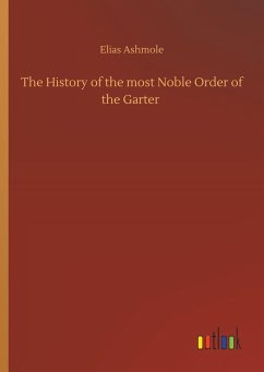 The History of the most Noble Order of the Garter - Ashmole, Elias