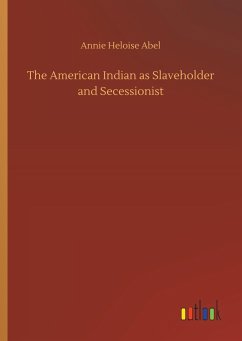 The American Indian as Slaveholder and Secessionist - Abel, Annie Heloise