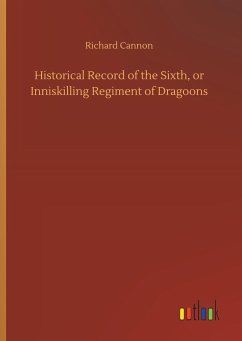 Historical Record of the Sixth, or Inniskilling Regiment of Dragoons - Cannon, Richard