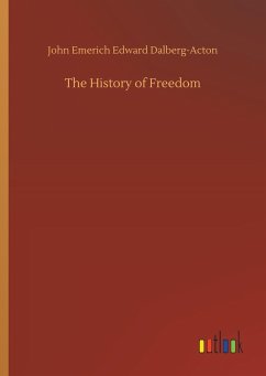 The History of Freedom - Dalberg-Acton, John Emerich Edward