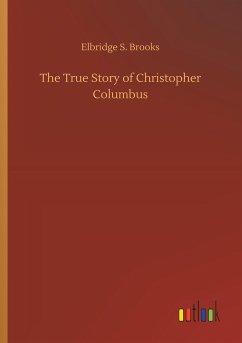 The True Story of Christopher Columbus - Brooks, Elbridge S.