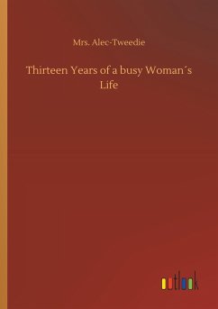 Thirteen Years of a busy Woman´s Life - Alec-Tweedie, Ethel