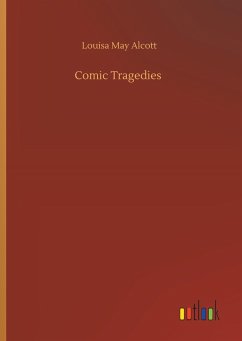 Comic Tragedies - Alcott, Louisa May