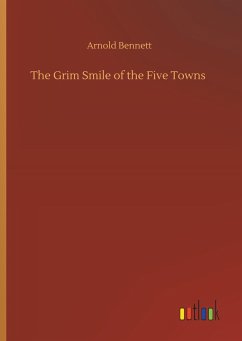 The Grim Smile of the Five Towns - Bennett, Arnold