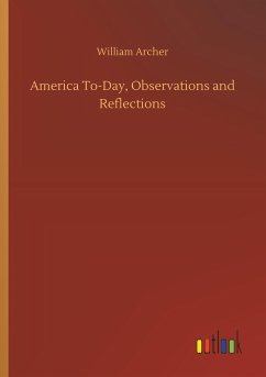 America To-Day, Observations and Reflections - Archer, William