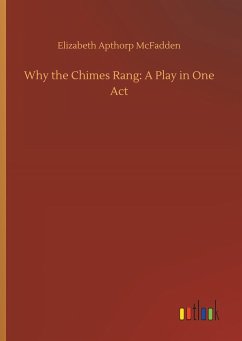 Why the Chimes Rang: A Play in One Act - Apthorp McFadden, Elizabeth