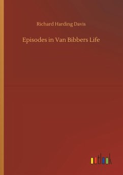 Episodes in Van Bibbers Life - Davis, Richard Harding