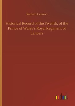 Historical Record of the Twelfth, of the Prince of Wales´s Royal Regiment of Lancers - Cannon, Richard