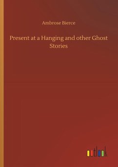 Present at a Hanging and other Ghost Stories - Bierce, Ambrose