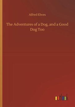 The Adventures of a Dog, and a Good Dog Too - Elwes, Alfred