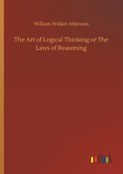 The Art of Logical Thinking or The Laws of Reasoning - Atkinson, William Walker