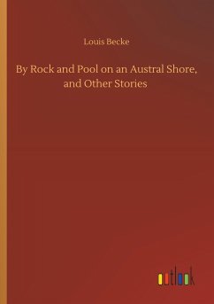 By Rock and Pool on an Austral Shore, and Other Stories - Becke, Louis