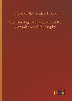 The Theological Tractates and The Consolation of Philosophy - Boethius, Anicius Manlius Severinus