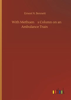 With Methuens Column on an Ambulance Train - Bennett, Ernest N.