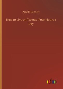 How to Live on Twenty-Four Hours a Day - Bennett, Arnold