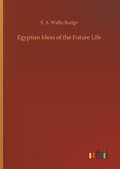 Egyptian Ideas of the Future Life - Budge, E. A. Wallis