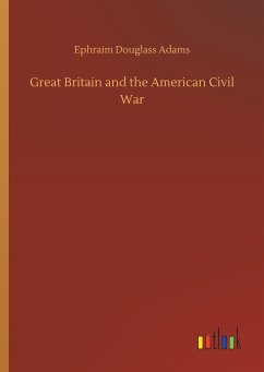 Great Britain and the American Civil War - Adams, Ephraim Douglass