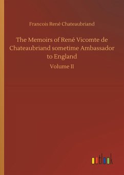 The Memoirs of René Vicomte de Chateaubriand sometime Ambassador to England - Chateaubriand, François-René de