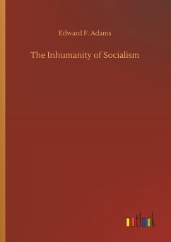 The Inhumanity of Socialism - Adams, Edward F.