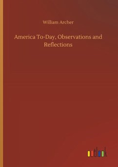 America To-Day, Observations and Reflections - Archer, William