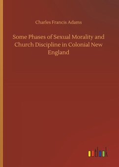 Some Phases of Sexual Morality and Church Discipline in Colonial New England - Adams, Charles Francis