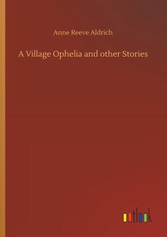 A Village Ophelia and other Stories - Aldrich, Anne Reeve